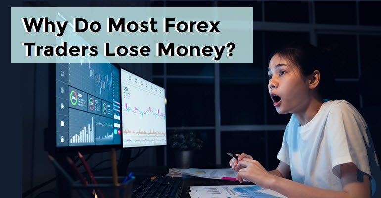 Why Do Most Forex Traders Lose Money?